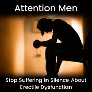 Attention Men. Stop Suffering In Silence With Erectile Dysfunction